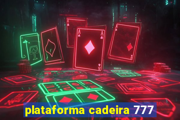 plataforma cadeira 777